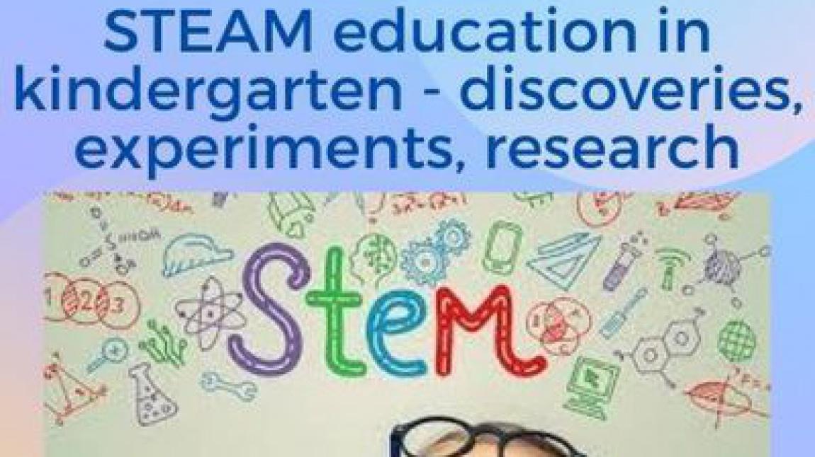 STEAM EDUCATİON IN KİNDERGARTEN- DİSCOVERİES,EXPERİMENTS,RESEARCH 